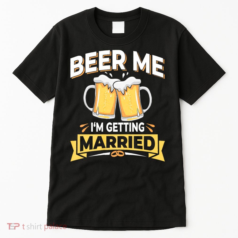 Beer Me I'm Getting Married Funny Groom Bachelor Party Tall T-Shirt