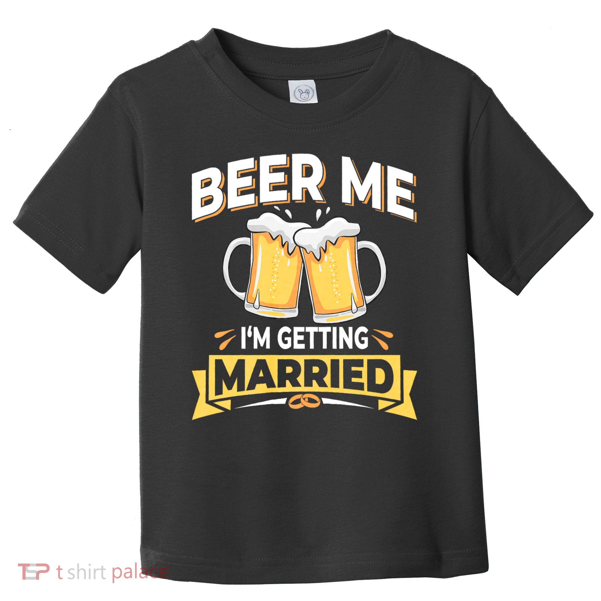 Beer Me I'm Getting Married Funny Groom Bachelor Party Toddler T-Shirt