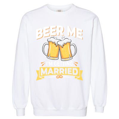 Beer Me I'm Getting Married Funny Groom Bachelor Party Garment-Dyed Sweatshirt