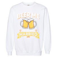 Beer Me I'm Getting Married Funny Groom Bachelor Party Garment-Dyed Sweatshirt