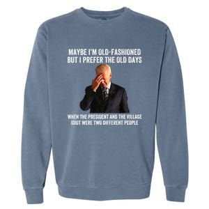 Biden Maybe I'm OldFashioned But I Prefer The Old Days Garment-Dyed Sweatshirt