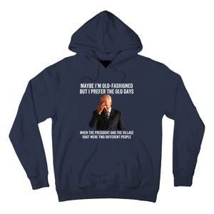 Biden Maybe I'm OldFashioned But I Prefer The Old Days Tall Hoodie