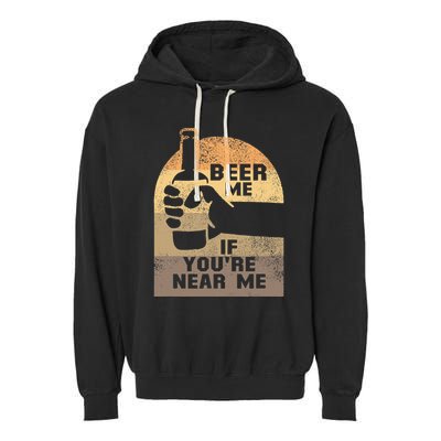 Beer Me If YouRe Near Me Garment-Dyed Fleece Hoodie
