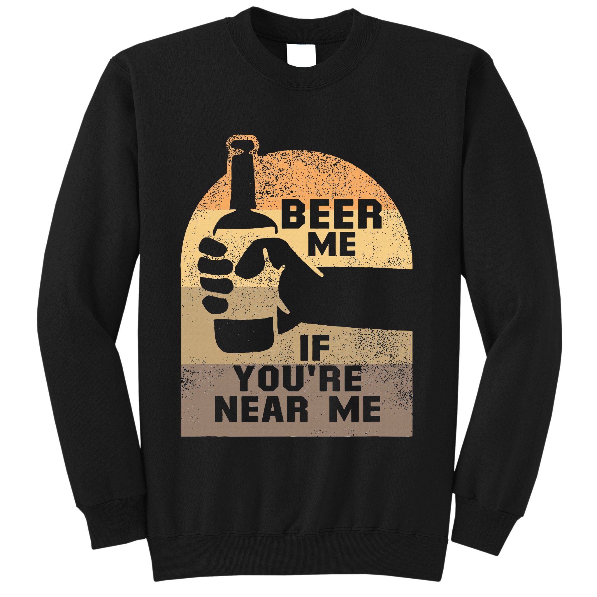 Beer Me If YouRe Near Me Sweatshirt