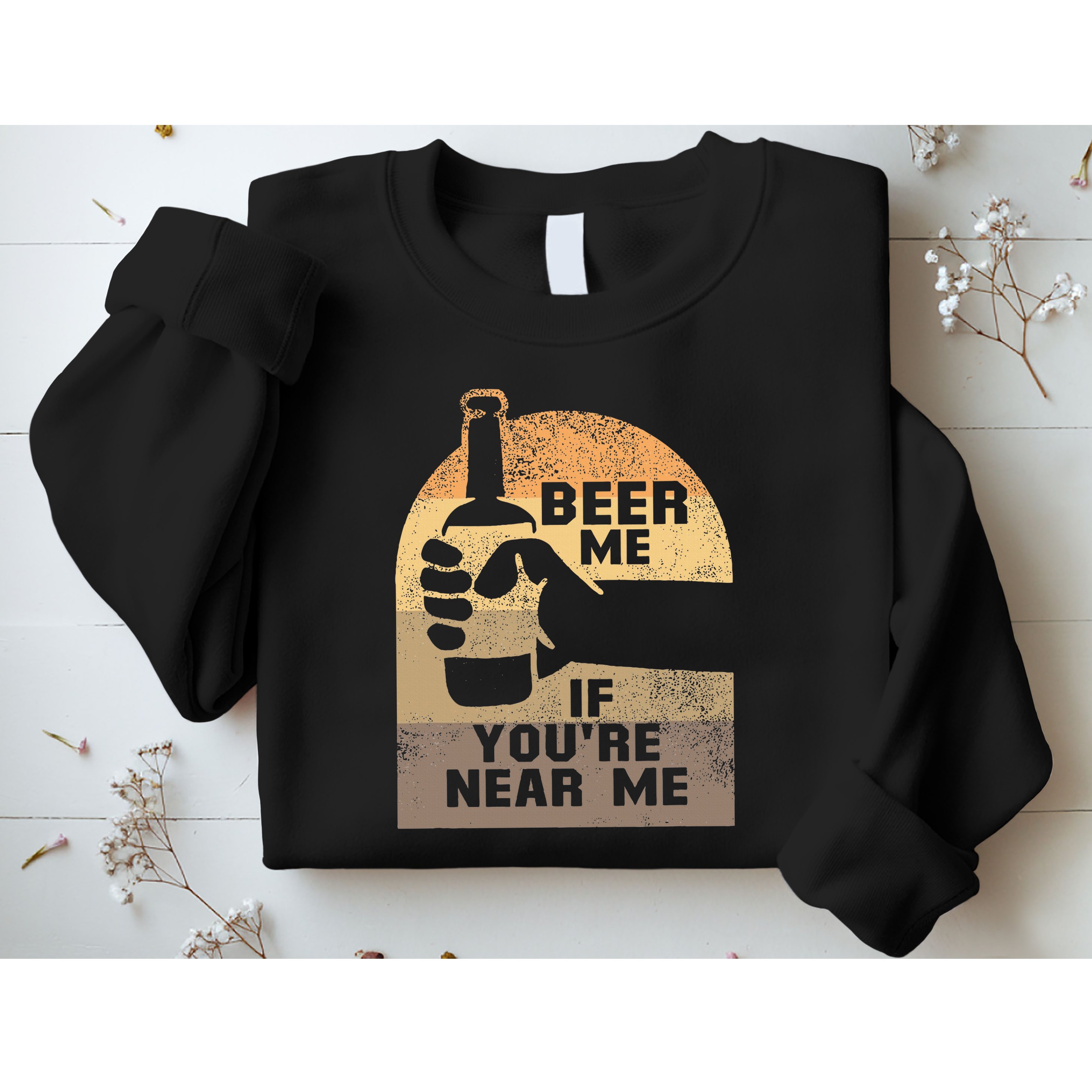 Beer Me If YouRe Near Me Sweatshirt