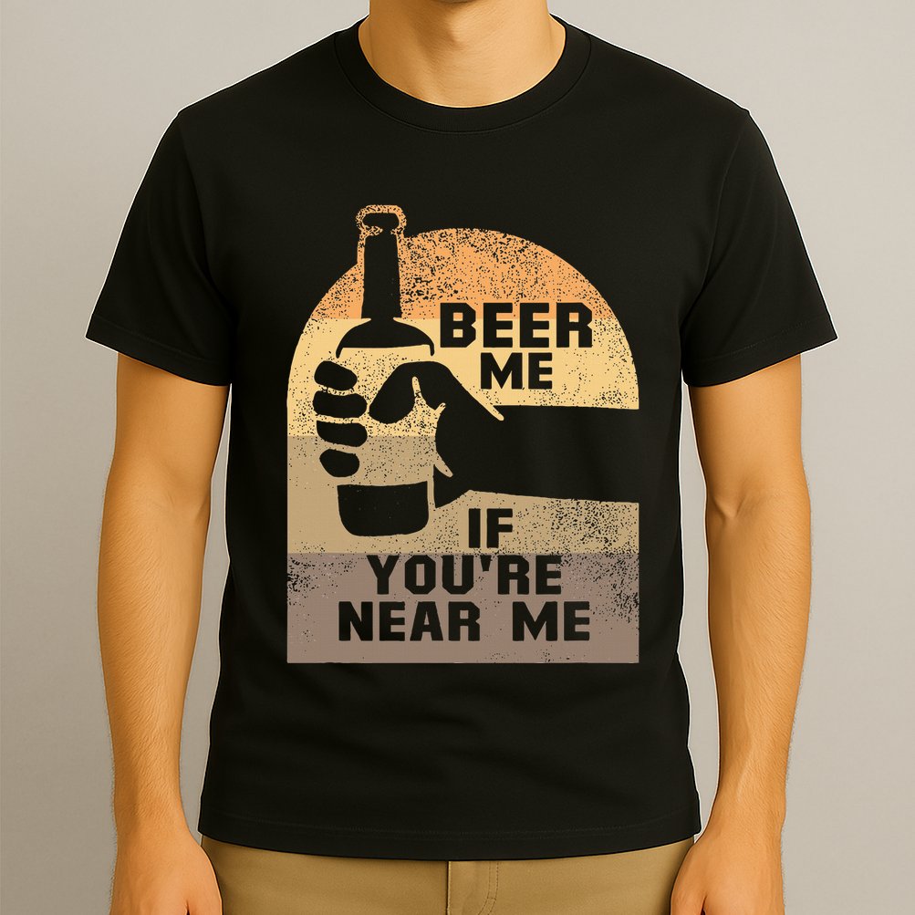 Beer Me If YouRe Near Me T-Shirt