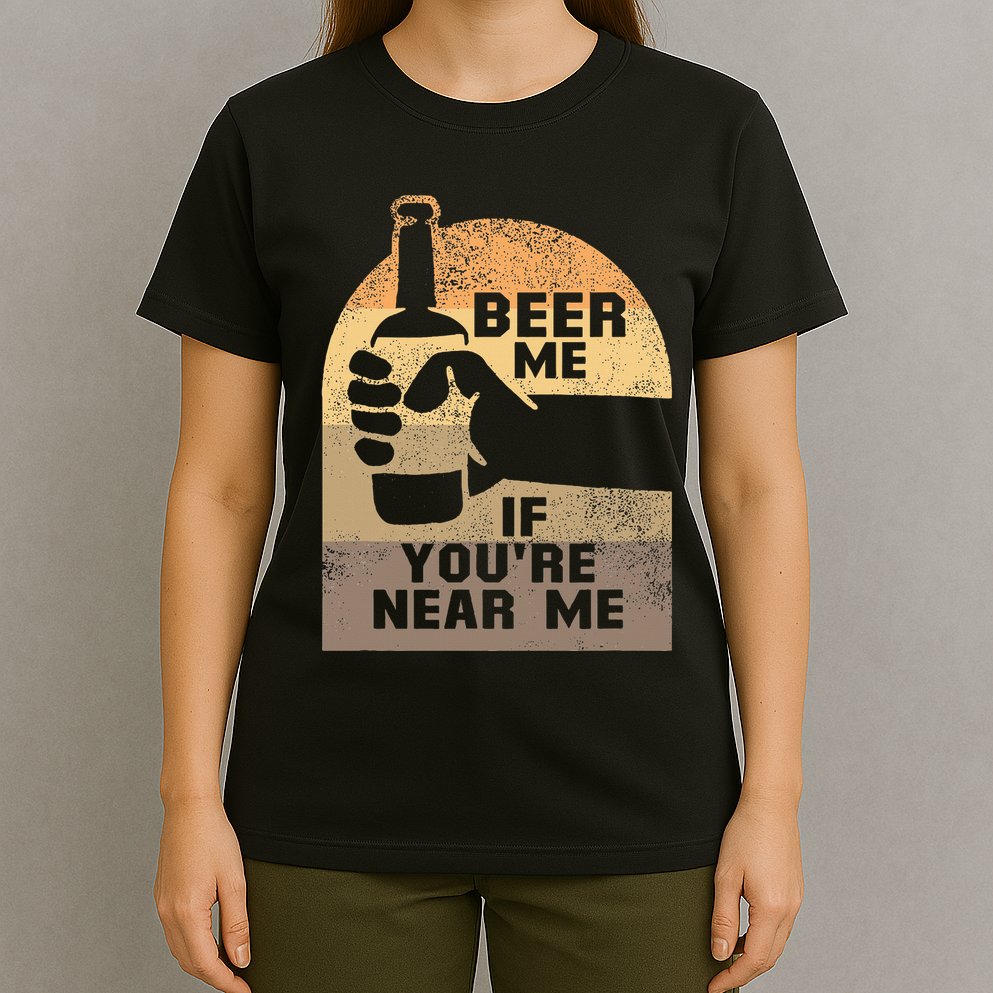 Beer Me If YouRe Near Me T-Shirt