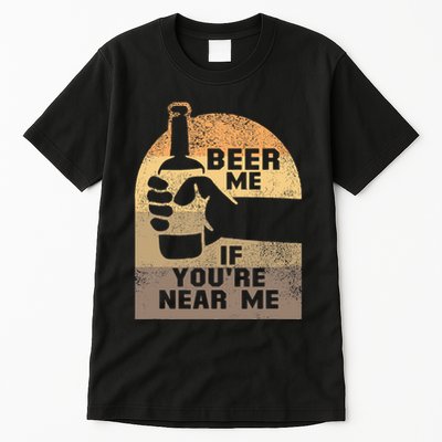 Beer Me If YouRe Near Me Tall T-Shirt