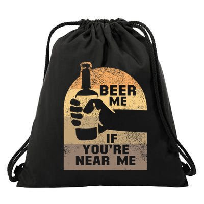 Beer Me If YouRe Near Me Drawstring Bag