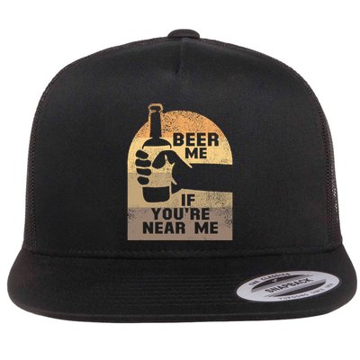 Beer Me If YouRe Near Me Flatbill Hat