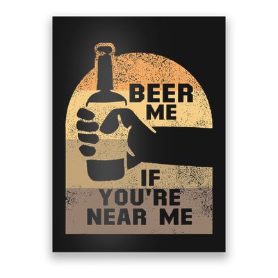 Beer Me If YouRe Near Me Poster