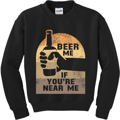 Beer Me If YouRe Near Me Kids Sweatshirt