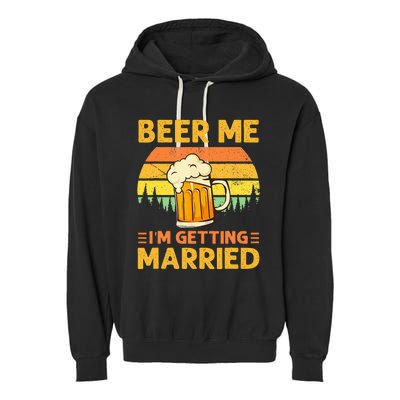 Beer Me Im Getting Married Men Funny Groom Bachelor Party Garment-Dyed Fleece Hoodie