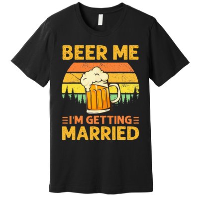 Beer Me Im Getting Married Men Funny Groom Bachelor Party Premium T-Shirt