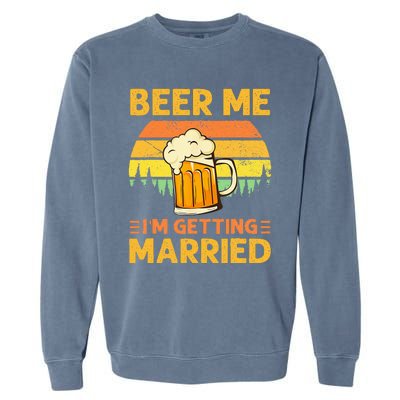 Beer Me Im Getting Married Men Funny Groom Bachelor Party Garment-Dyed Sweatshirt