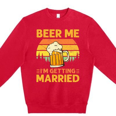 Beer Me Im Getting Married Men Funny Groom Bachelor Party Premium Crewneck Sweatshirt