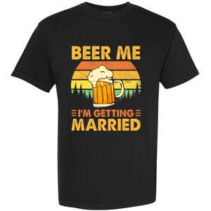 Beer Me I'm Getting Married Funny Groom Bachelor Party Garment-Dyed Heavyweight T-Shirt