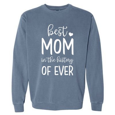 Best Mom In The History Of Ever For Your Best Mom Gift Garment-Dyed Sweatshirt