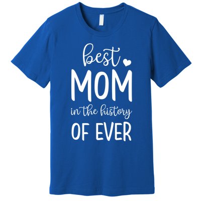 Best Mom In The History Of Ever For Your Best Mom Gift Premium T-Shirt