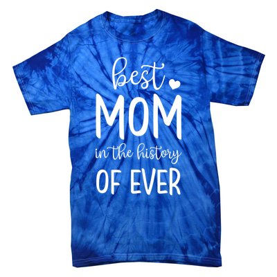 Best Mom In The History Of Ever For Your Best Mom Gift Tie-Dye T-Shirt