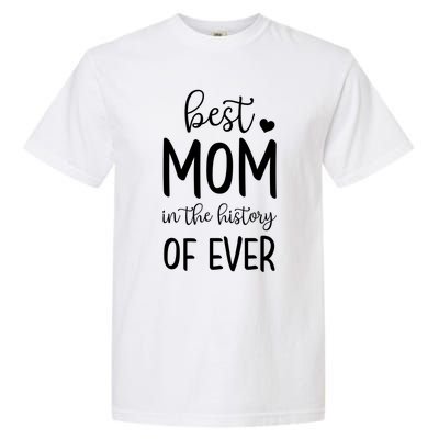 Best Mom In The History Of Ever For Your Best Mom Gift Garment-Dyed Heavyweight T-Shirt