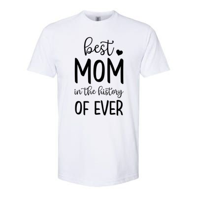 Best Mom In The History Of Ever For Your Best Mom Gift Softstyle CVC T-Shirt