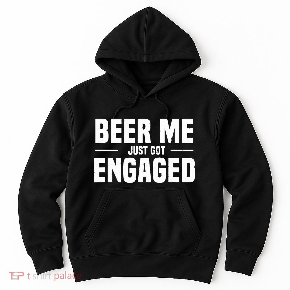 Beer Me I Just Got Engaged Funny Engagement Gift Hoodie