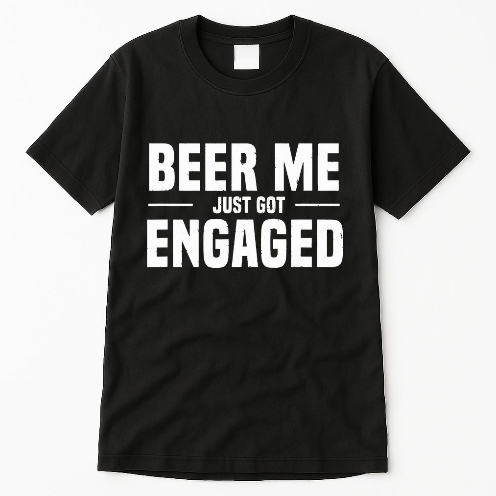 Beer Me I Just Got Engaged Funny Engagement Gift Tall T-Shirt