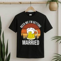 Beer Me I'm Getting Married T-Shirt