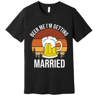 Beer Me I'm Getting Married Premium T-Shirt