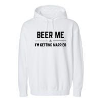 Beer Me Im Getting Married Funny Groom Bachelor Party Garment-Dyed Fleece Hoodie