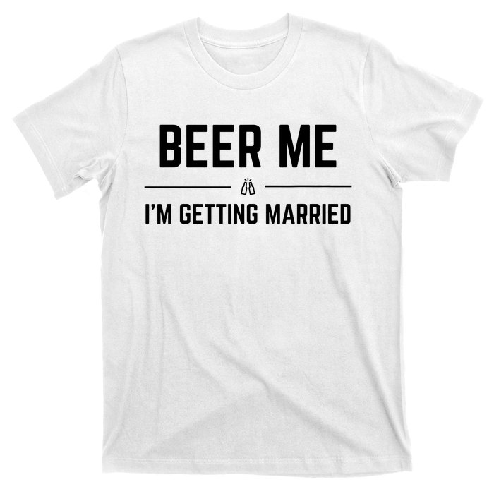 Beer Me Im Getting Married Funny Groom Bachelor Party T-Shirt