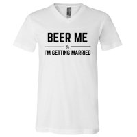 Beer Me Im Getting Married Funny Groom Bachelor Party V-Neck T-Shirt