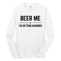 Beer Me Im Getting Married Funny Groom Bachelor Party Tall Long Sleeve T-Shirt