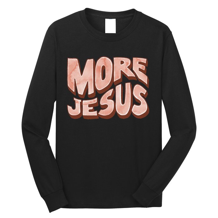 Bold More Jesus Christian Uplifting Devoted Graphic Long Sleeve Shirt