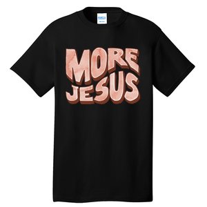 Bold More Jesus Christian Uplifting Devoted Graphic Tall T-Shirt