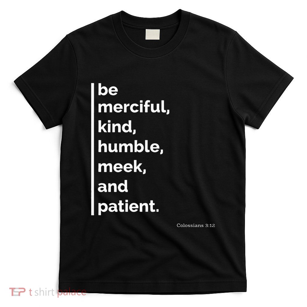 Be Merciful Kind Humble Meek And Patient Motivational T-Shirt