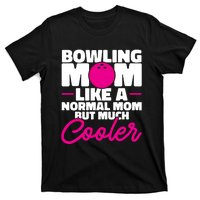 Bowling Mom Like A Normal Mom But Much Cooler Bowler Meaningful Gift T-Shirt