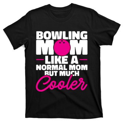 Bowling Mom Like A Normal Mom But Much Cooler Bowler Meaningful Gift T-Shirt