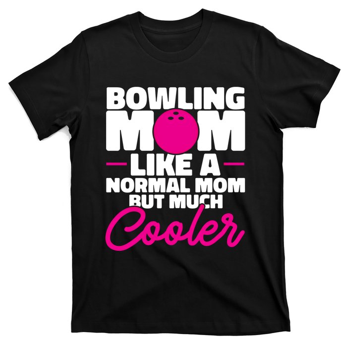 Bowling Mom Like A Normal Mom But Much Cooler Bowler Meaningful Gift T-Shirt