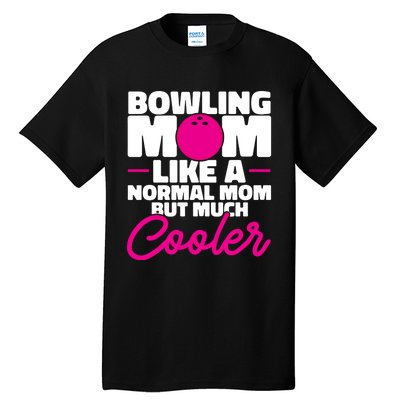 Bowling Mom Like A Normal Mom But Much Cooler Bowler Meaningful Gift Tall T-Shirt