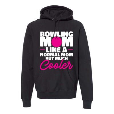 Bowling Mom Like A Normal Mom But Much Cooler Bowler Meaningful Gift Premium Hoodie