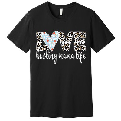 Bowling Mama Life Bowling Mom Of A Bowler Mother Premium T-Shirt