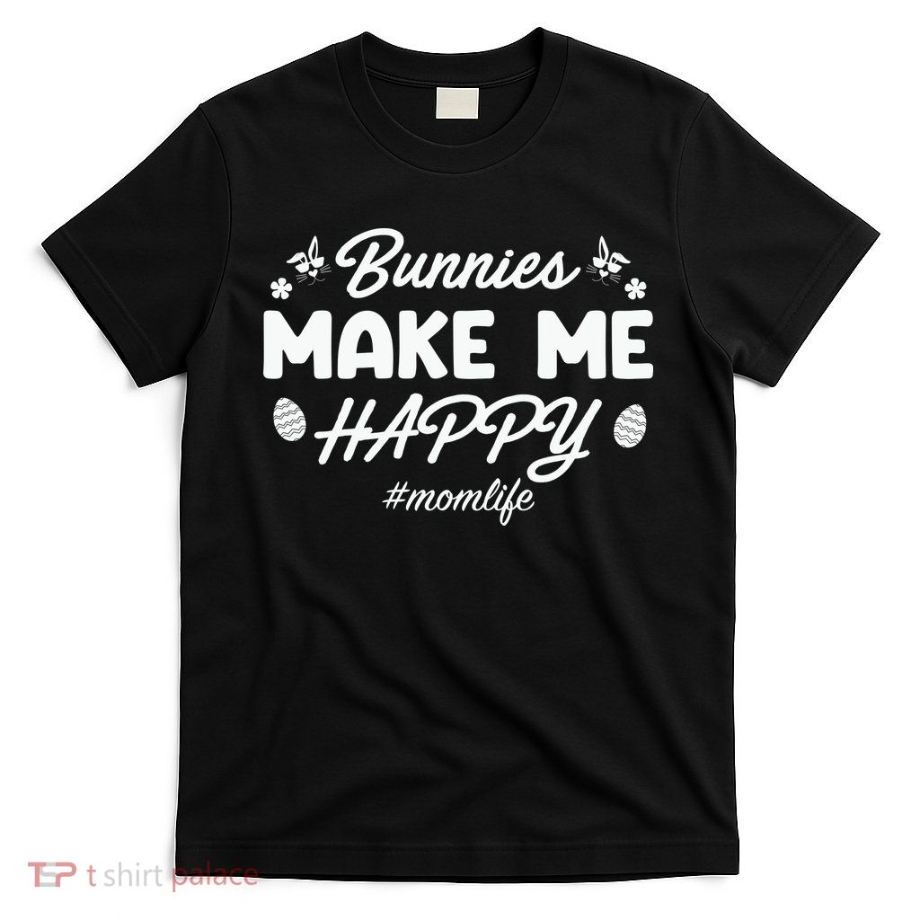 Bunny Make Me Happy Mom Life Easter Mom Mother's Day Easter Day T-Shirt