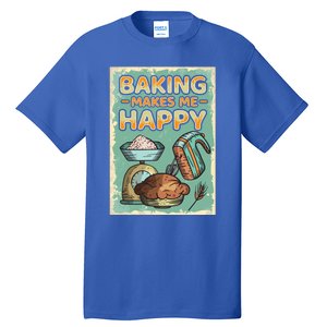 Baking Makes Me Happy Baker Baking Funny Gift Tall T-Shirt