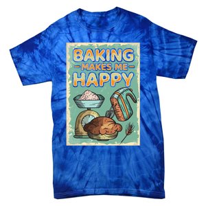 Baking Makes Me Happy Baker Baking Funny Gift Tie-Dye T-Shirt