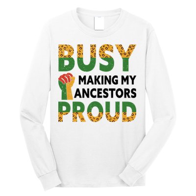 Busy Making My Ancestors Proud Black History Month Long Sleeve Shirt