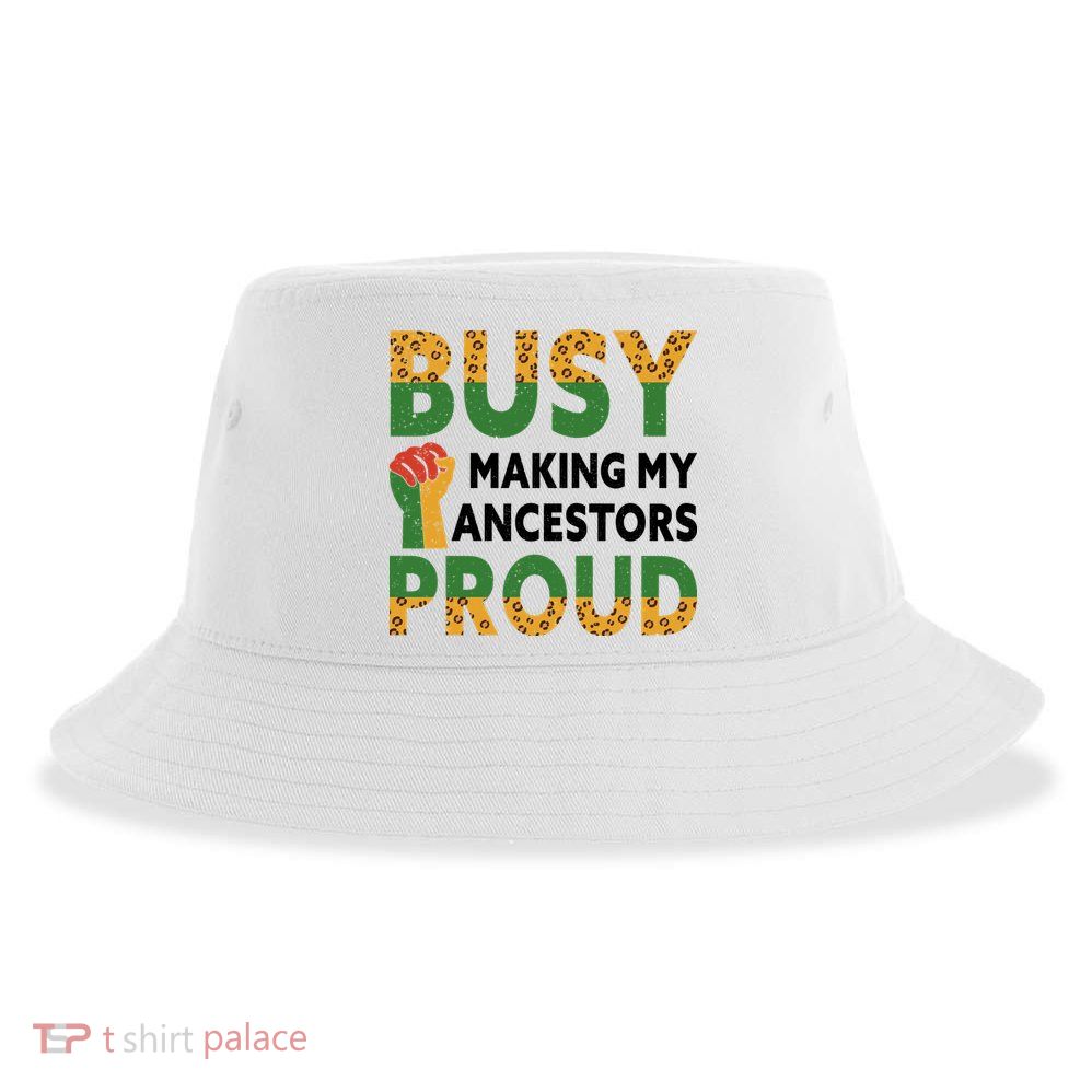 Busy Making My Ancestors Proud Black History Month Sustainable Bucket Hat