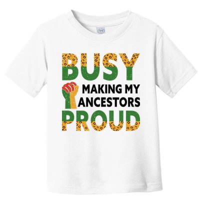 Busy Making My Ancestors Proud Black History Month Toddler T-Shirt