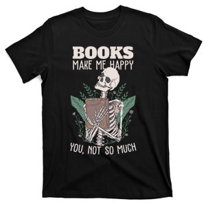 Books Make Me Happy You Not So Much Funny Book Nerd Skeleton T-Shirt